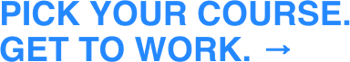 Pick Your Course. Get to Work. →